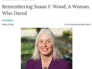 Screenshot from Health Affairs Forefront. Article title: Remember Susan F. Wood, a Woman Who Dared. Author: Anne Markus. Date: April 25, 2025. Photo: Susan Wood (a white woman with grey hair, wearing a purple jacket) smiles.